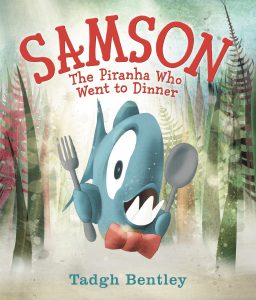 Samson: The Piranha Who Went to Dinner by Tadgh Bentley