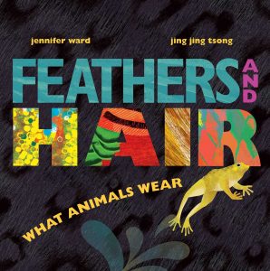 Feathers and Hair: What Animals Wear by Jennifer Ward