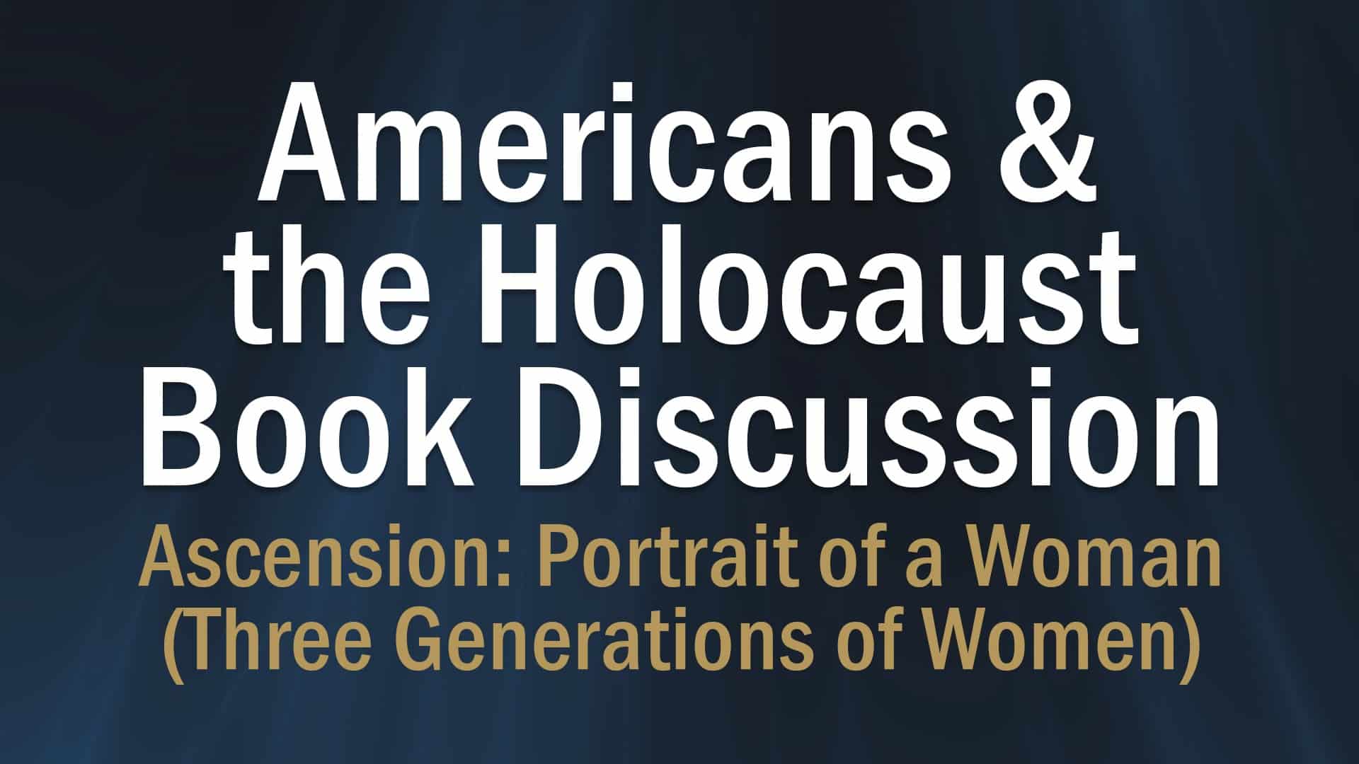reads "Americans & the Holocaust Book Discussion: Ascension: Portrait of a Woman (Three Generations of Women)" against a textured background.