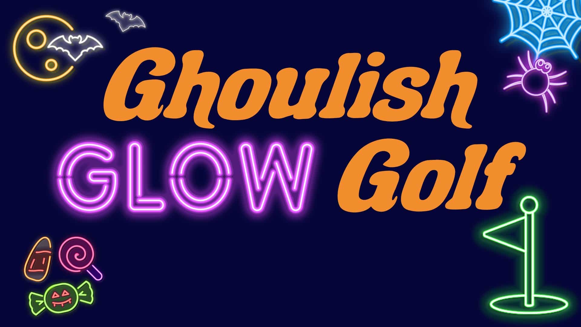 reads "Ghoulish Glow Golf" against a navy background. In the top left corner is a neon moon and bats. In the bottom left corner is glowing neon candy. In the top right corner is a glowing neon spider web and spider. In the bottom right corner is a glowing neon golf flag.