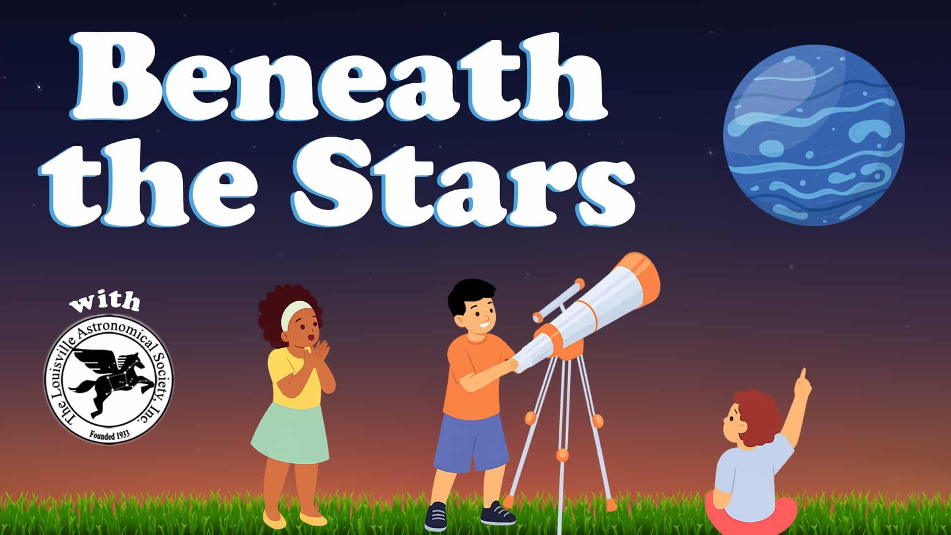 reads "Beneath the Stars with The Louisville Astronomical Society" against a dusk background. To the right of the title is Neptune. Under the title are kids pointing to the sky and looking through a telescope.